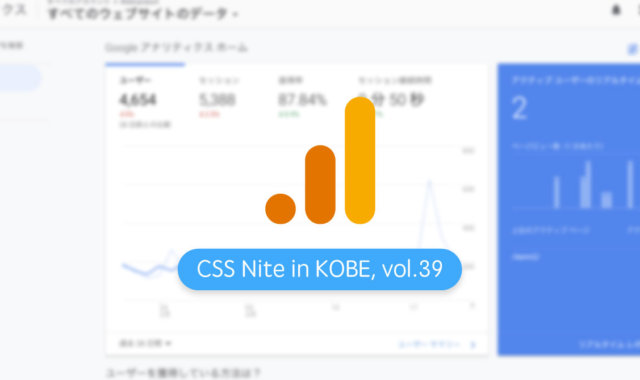 CSS Nite in Kobe, vol.39「ウェブサイトの分析とGoogleアナリティクス活用・カイゼンのノウハウを学ぼう」に参加してきました