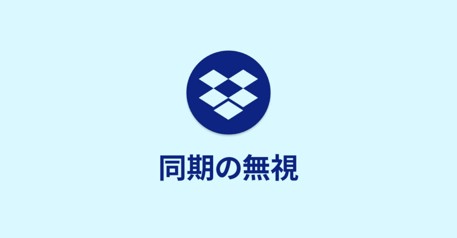 機能の差が分かりにくいDropboxの「選択型同期」と「同期の無視」の違い