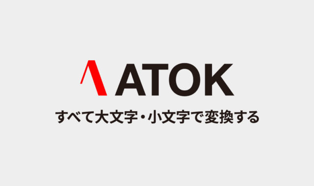 ATOKで英単語変換時に、すべて大文字・小文字の状態で変換する方法