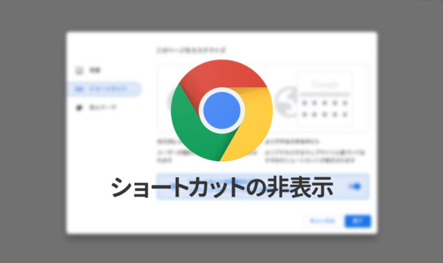 Google Chromeの新規タブページのウェブページへの「ショートカット」を非表示にする方法