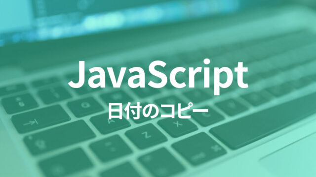 JavaScriptで日付をコピーして計算すると、コピー元の日付も変わってしまう場合の対処法