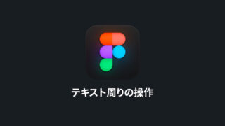 Figmaのテキスト周りの操作