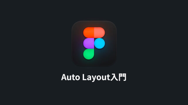FigmaのAuto Layout入門｜コンテンツに応じて変化させたり、繰り返しのレイアウトをラクに作れる