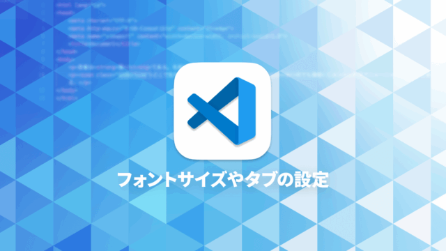 Visual Studio Codeの文字サイズやタブサイズの設定方法