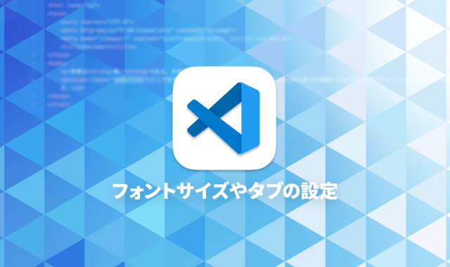 Visual Studio Codeの文字サイズやタブサイズの設定方法