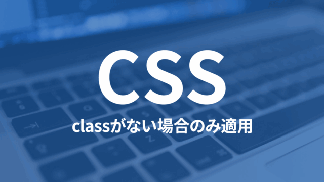 CSSでclassがついていないタグにだけスタイルを当てる方法