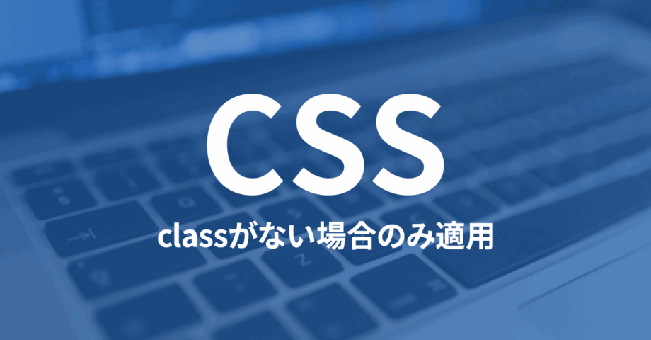 CSSでclassがついていないタグにだけスタイルを当てる方法