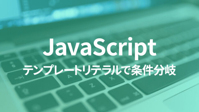 JavaScriptのテンプレートリテラル内で条件分岐を行う方法