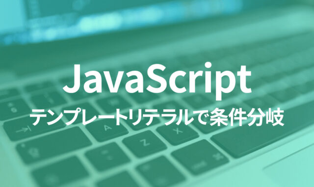 JavaScriptのテンプレートリテラル内で条件分岐を行う方法