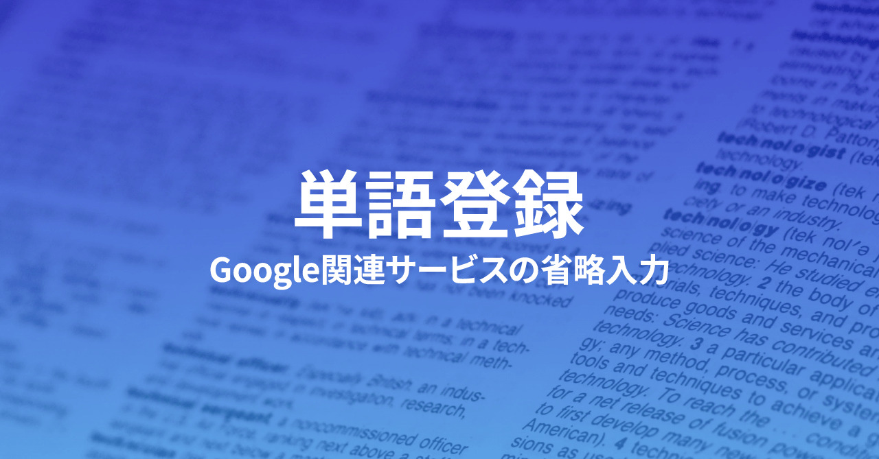 Google関連サービスをすばやく確実に変換するための単語登録サンプル